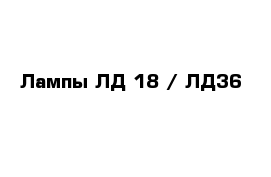 Лампы ЛД 18 / ЛД36